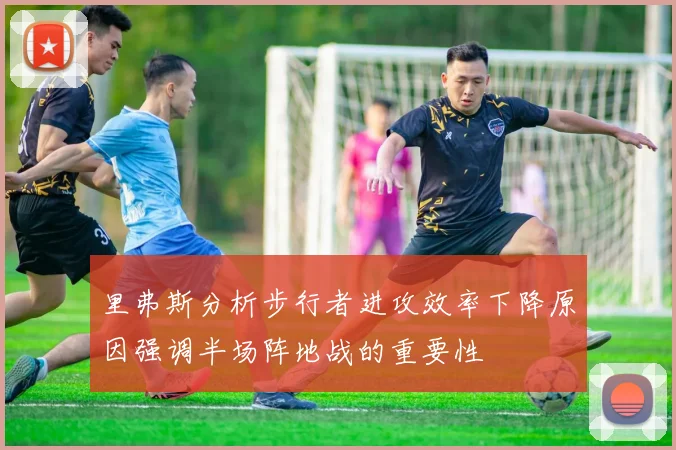 里弗斯分析步行者进攻效率下降原因强调半场阵地战的重要性