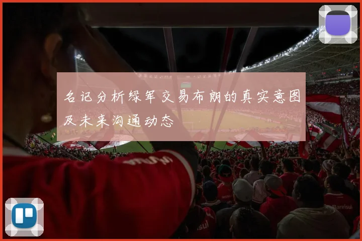 名记分析绿军交易布朗的真实意图及未来沟通动态